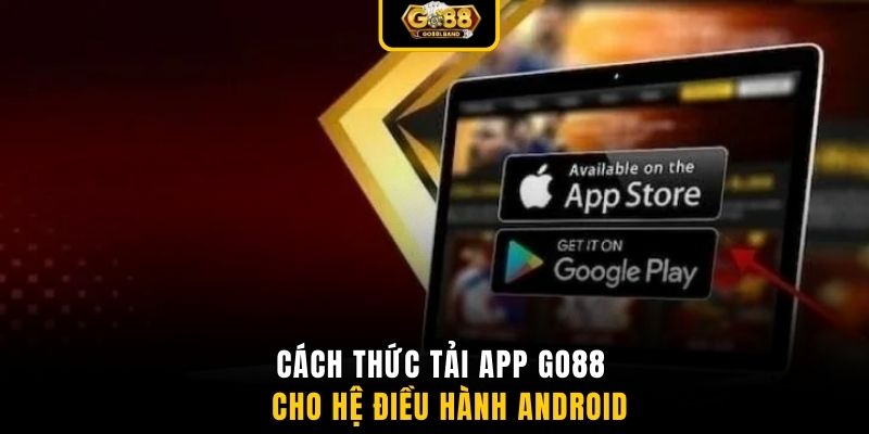 Cách thức tải app GO88 cho hệ điều hành Android