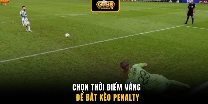 Chọn thời điểm vàng để bắt kèo Penalty