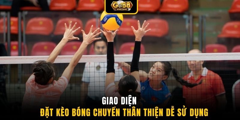 Giao diện đặt kèo bóng chuyên thân thiện dễ sử dụng