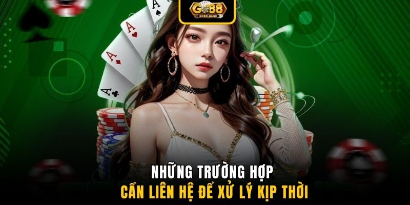 Những trường hợp cần liên hệ để xử lý kịp thời