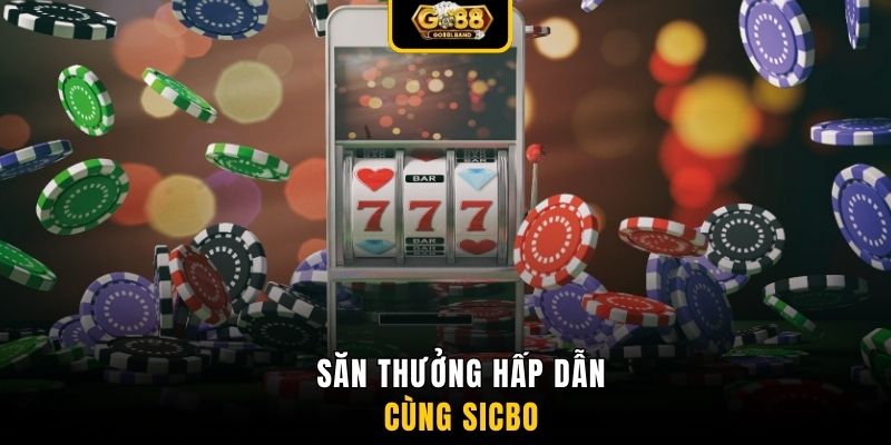 Săn thưởng hấp dẫn cùng sicbo