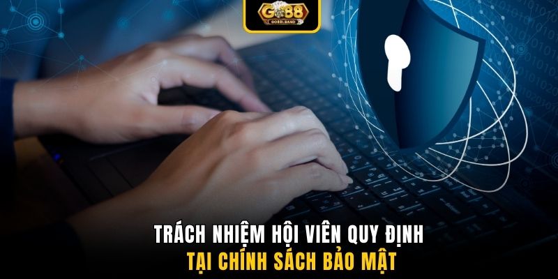 Trách nhiệm hội viên quy định tại chính sách bảo mật