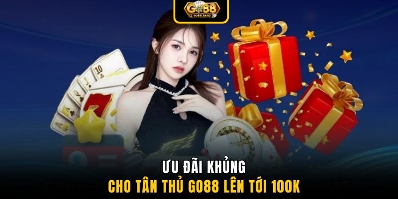 Ưu đãi khủng cho tân thủ GO88 lên tới 100K